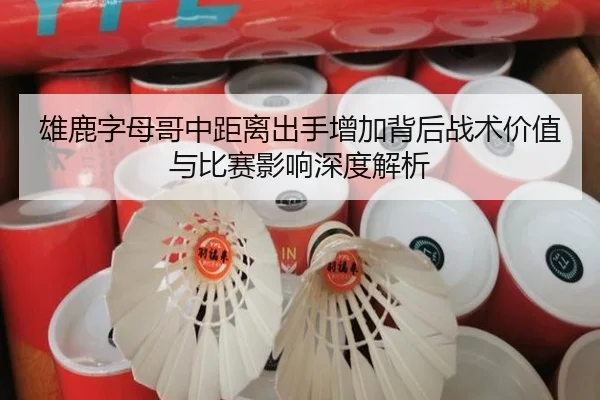 雄鹿字母哥中距离出手增加背后战术价值与比赛影响深度解析