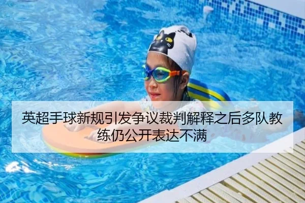 英超手球新规引发争议裁判解释之后多队教练仍公开表达不满